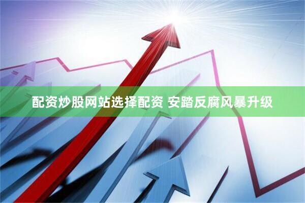 配资炒股网站选择配资 安踏反腐风暴升级